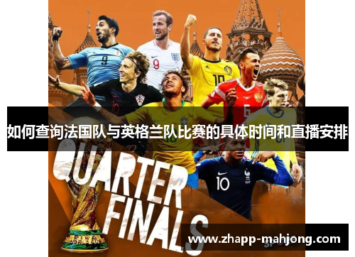 如何查询法国队与英格兰队比赛的具体时间和直播安排 如何查询法国队与英格兰队比赛的具体时间和直播安排