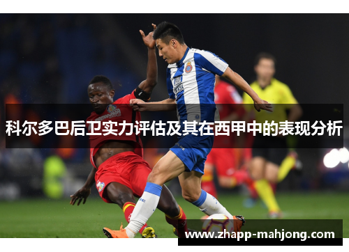 科尔多巴后卫实力评估及其在西甲中的表现分析
