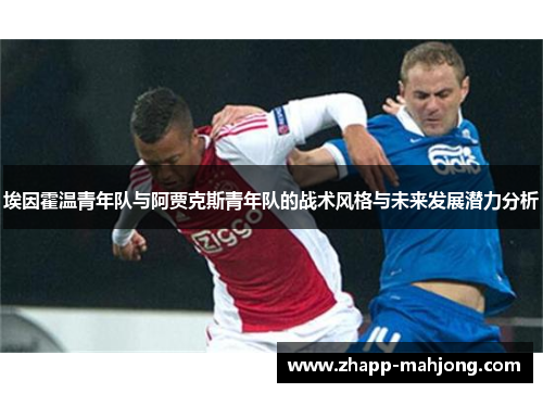 埃因霍温青年队与阿贾克斯青年队的战术风格与未来发展潜力分析