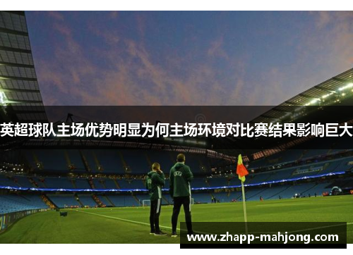 英超球队主场优势明显为何主场环境对比赛结果影响巨大