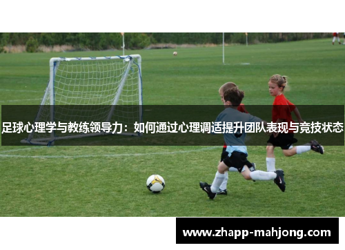 足球心理学与教练领导力：如何通过心理调适提升团队表现与竞技状态
