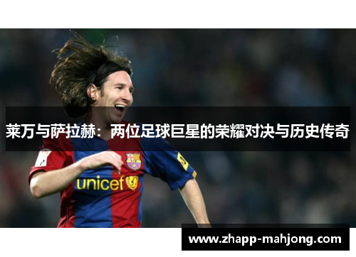 莱万与萨拉赫：两位足球巨星的荣耀对决与历史传奇