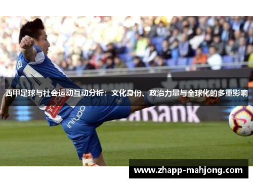 西甲足球与社会运动互动分析:文化身份、政治力量与全球化的多重影响 西甲足球与社会运动互动分析:文化身份、政治力量与全球化的多重影响