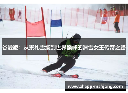 谷爱凌：从崇礼雪场到世界巅峰的滑雪女王传奇之路